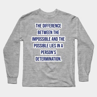 "The difference between the impossible and the possible lies in a person’s determination." - Tommy Lasorda Long Sleeve T-Shirt